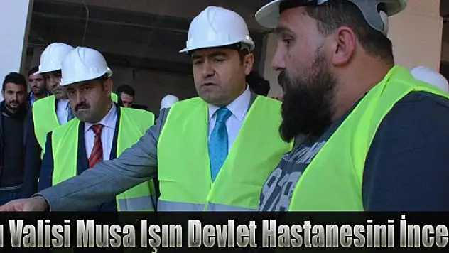 Ağrı Valisi Musa Işın Devlet Hastanesi İnceledi