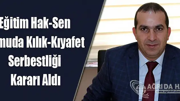 Eğitim Hak-Sen Kamuda Kılık-Kıyafet Serbestliği Kararı Aldı