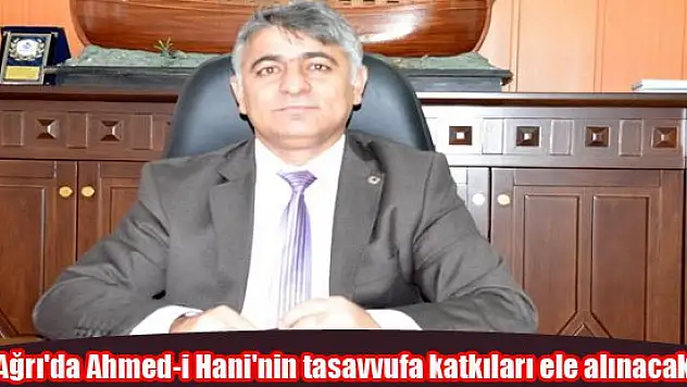 Ağrı'da Ahmed-i Hani'nin tasavvufa katkıları ele alınacak