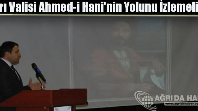 Ağrı Valisi Marks ve Lenin'in değil, Ahmed-i Hani'nin Yolunu İzlemeliyiz