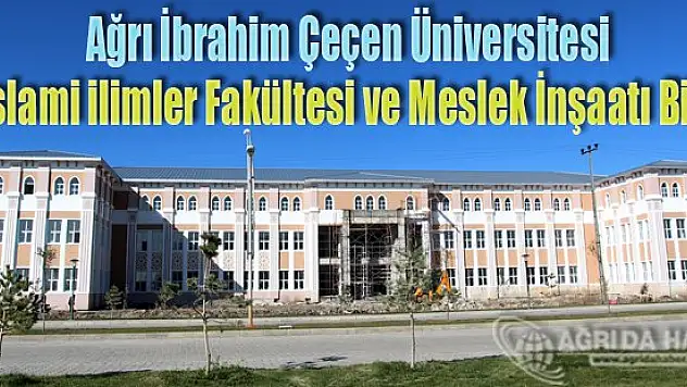 Ağrı İbrahim Çeçen İslami ilimler Fakültesi ve Meslek İnşaatı Bitti