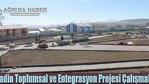 Diyadin Toplumsal ve Entegrasyon Projesi Çalışmaları Devam Ediyor