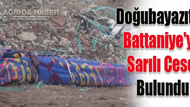 Doğubayazıt'ta Battaniye'ye Sarılı Mülteci Ceset Bulundu