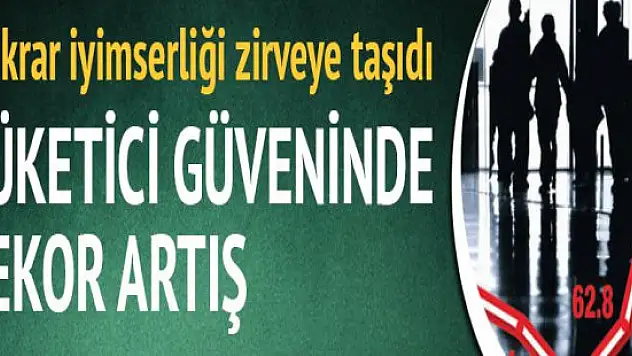 Tüketici Güveninde Rekor Artış