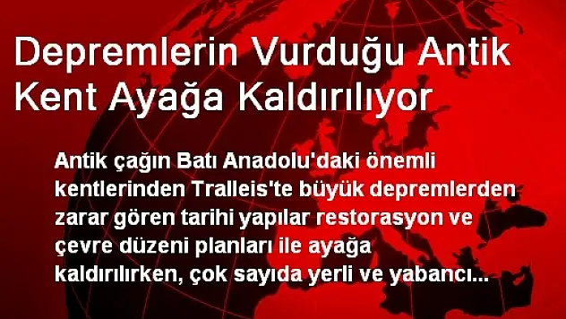Depremlerin Vurduğu Antik Kent Ayağa Kaldırılıyor