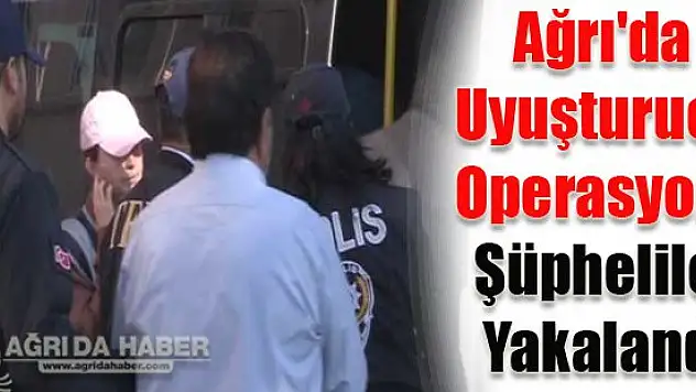 Ağrı'da Uyuşturucu Operasyonu 2 Kişi Göz Altına Alındı