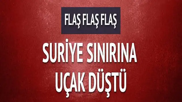 Son dakika! Suriye sınırında uçak düştü
