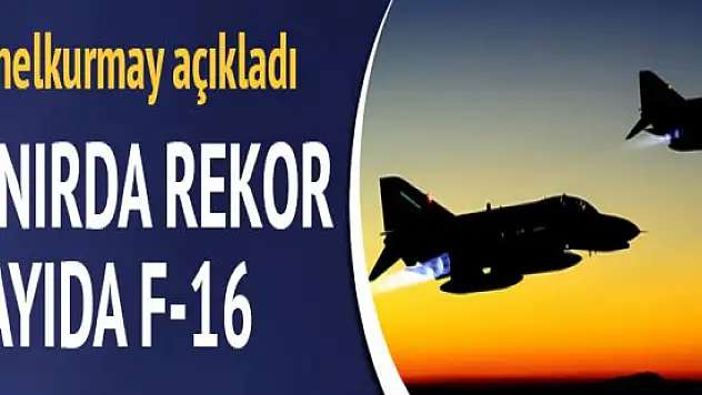 Türkiye Sınırda rekor sayıda F-16 uçağı!