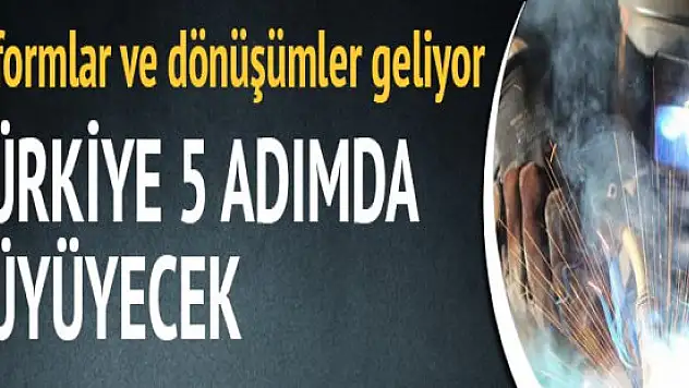 Müjde Türkiye 5 Adımda Büyüyecek