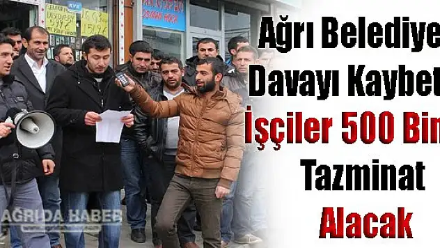 Ağrı Belediyesi İşçilere Yenildi 500 Bin TL Tazminat Ödeyecek