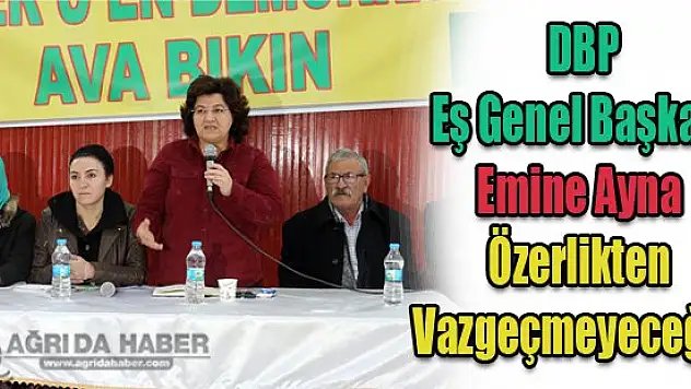 DBP Eş Genel Başkanı Emine Ayna Özerlikten Vazgeçmeyeceğiz !