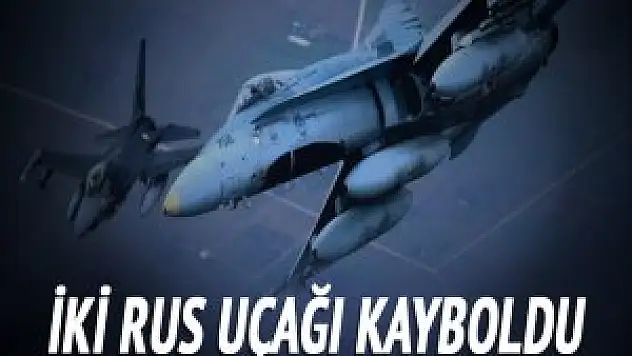 Suriye sınırında Rusya'ya ait iki uçak kayboldu