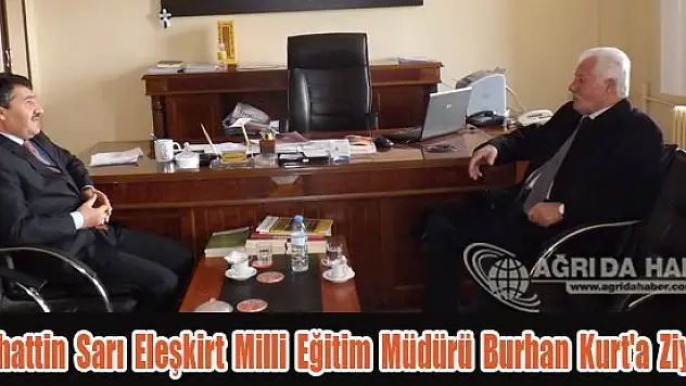 Sebahattin  Sarı Eleşkirt Milli Eğitim Müdürü Burhan Kurt'a Ziyareti