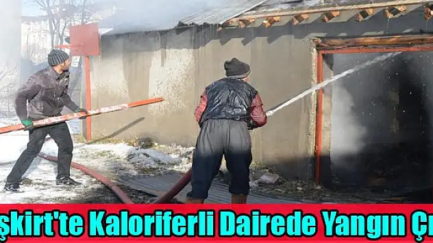 Eleşkirt'te Kaloriferli Dairede Yangın Çıktı