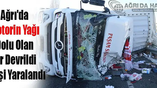 Ağrı'da Motorin Yağı Dolu Olan Tır Devrildi 1 Kişi Yaralandı