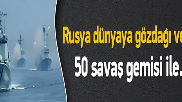 Rusya dünyaya savaş gemileri ile gözdağı verdi!