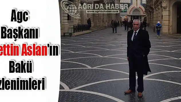 AGC Başkanı Alaettin Aslan'ın Bakü İzlenimleri