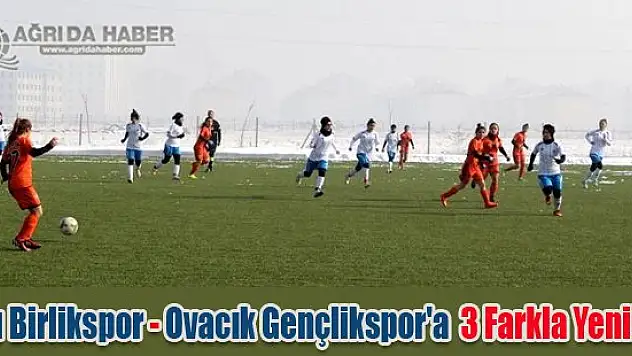 Ağrı Birlikspor Ovacık Gençlikspor'a 3 Farkla Yenildi