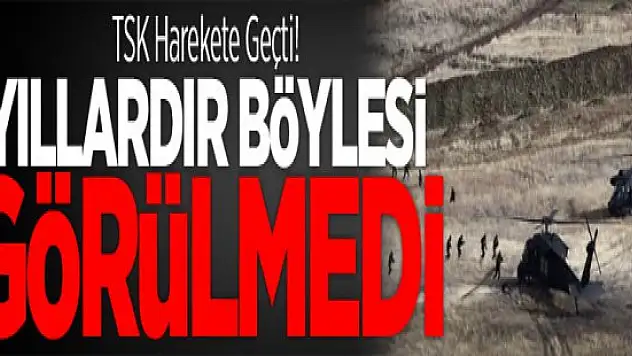 TSK Harekete Geçti! Yıllardır Böylesi Görülmedi