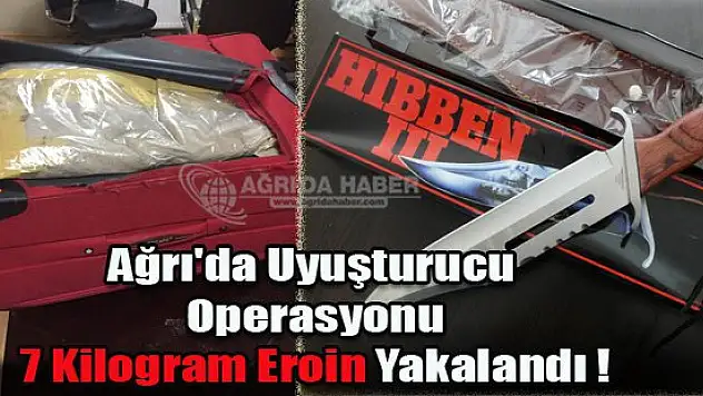 Ağrı'da Uyuşturucu Operasyonun'da 7 Kilogram Eroin Yakalandı !