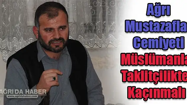 Ağrı Mustazaflar Cemiyeti Müslümanlar Taklitçilikten Kaçınmalı !