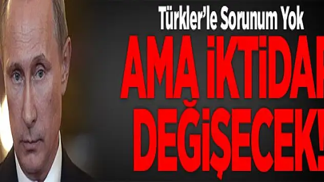Putin Türk Halkıyla Sorunum Yok!