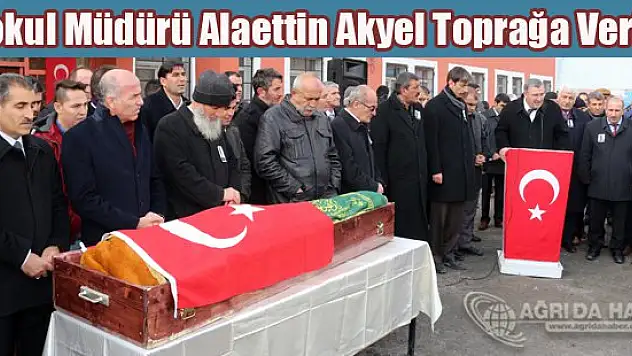 İlkokul Müdürü Alaettin Akyel toprağa verildi