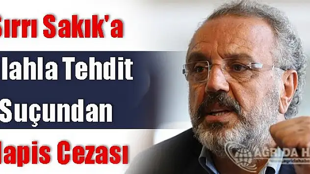 Sırrı Sakık'a Silahla Tehdit Suçundan Hapis Cezası