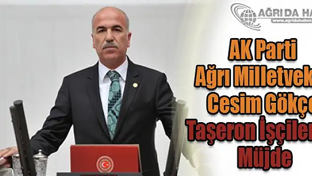 AK Parti Ağrı Milletvekili Cesim Gökçe Taşeron İşçilerine Müjde