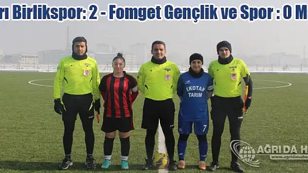 Ağrı Birlikspor: 2 - Fomget Gençlik ve Spor : 0 Maçı