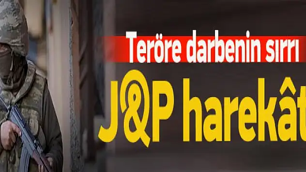 Teröre darbenin sırrı J&P harekâtı