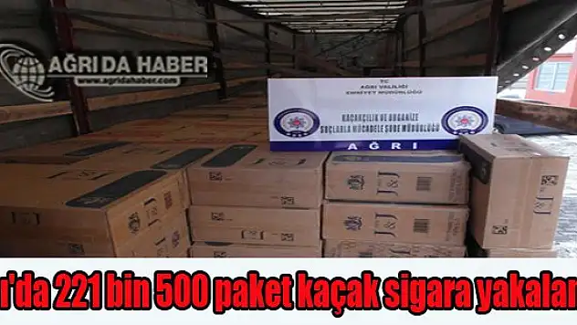 Ağrı'da 221 bin 500 paket kaçak sigara yakalandı !
