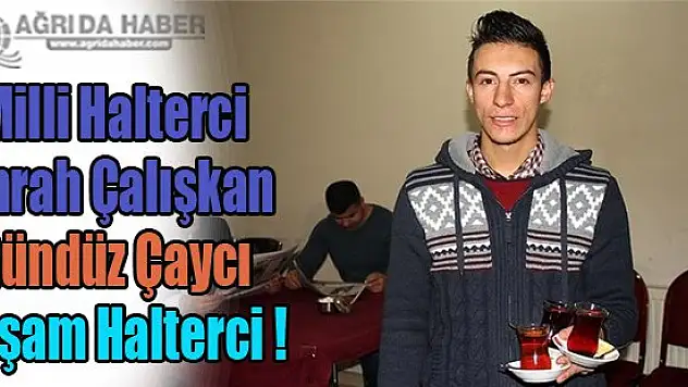 Milli halterci Emrah Çalışkan Gündüz çaycı akşam halterci !