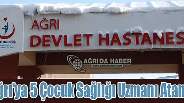 Ağrı'ya 5 Çocuk Sağlığı Ve Hastalıkları Uzmanı Ataması Yapıldı