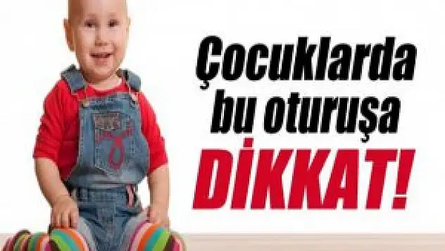 Çocuklarınızı 'W' şeklinde oturtmayın Riskli Nedeni ?