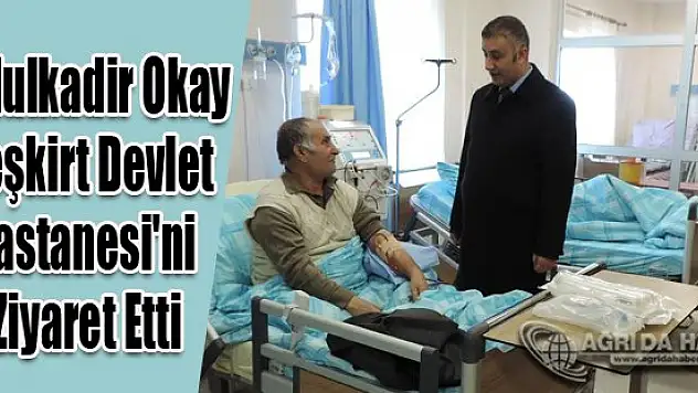 Abdulkadir Okay Eleşkirt Devlet Hastanesi'ni ziyaret etti.