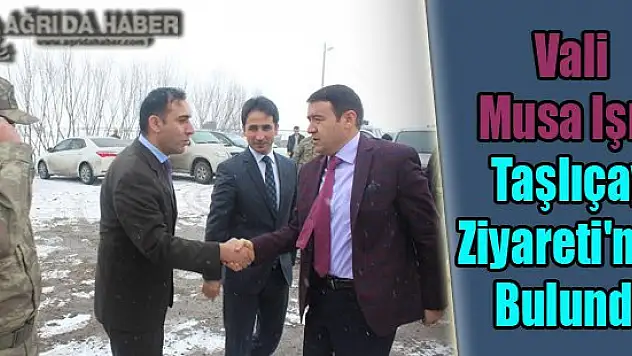 Vali Musa Işın Taşlıçay Ziyareti'nde Bulundu