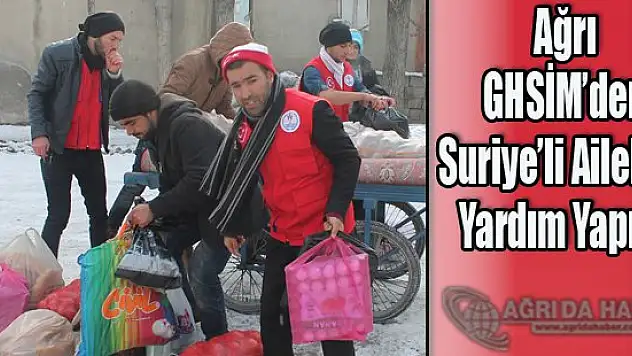Ağrı Ghsim'den Suriye'li Ailelere Yardım Yapıldı