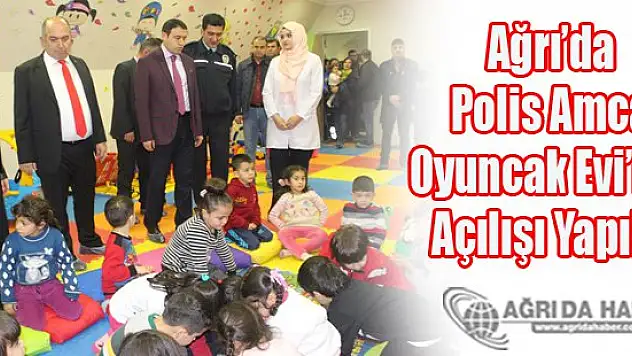 Ağrı'da Polis Amca Oyuncak Evi'nin Açılışı Yapıldı