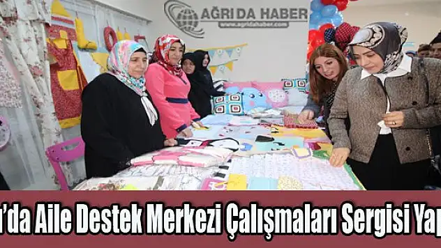 Ağrı'da Aile Destek Merkezi Çalışmaları Sergisi Yapıldı