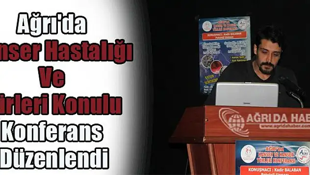 Ağrı'da Kanser Hastalığı Ve Türleri Konulu Konferans Düzenlendi