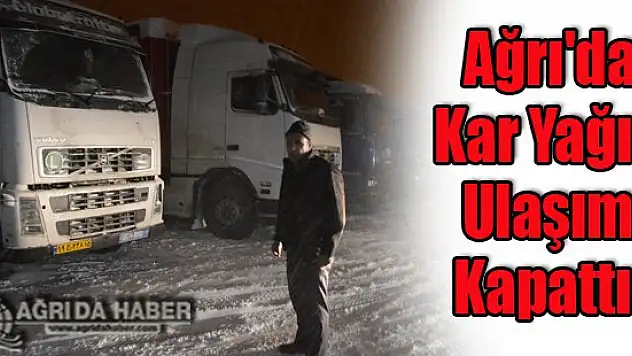 Ağrı'da Kar Yağışı Ulaşımı Kapattı !