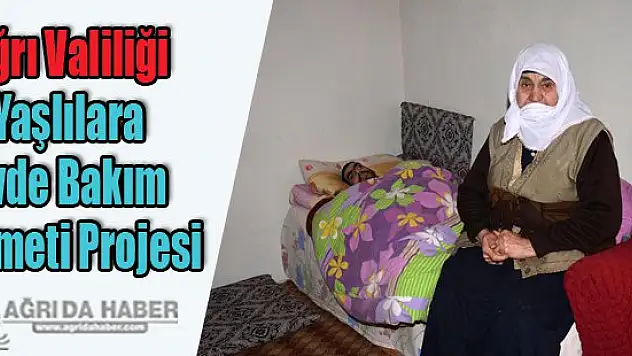 Ağrı Valiliği Yaşlılara Evde Bakım Hizmeti Projesi