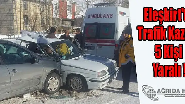Eleşkirt'te Trafik Kazası 5 Kişi Yaralı !