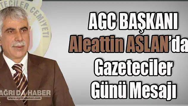 AGC Başkanı Aleattin Aslan'dan Gazeteciler Günü Mesajı
