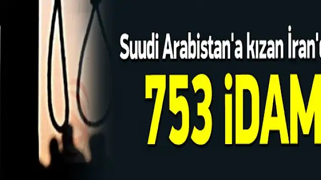 Suudi Arabistan'a kızan İran 753 kişiyi idam etti !