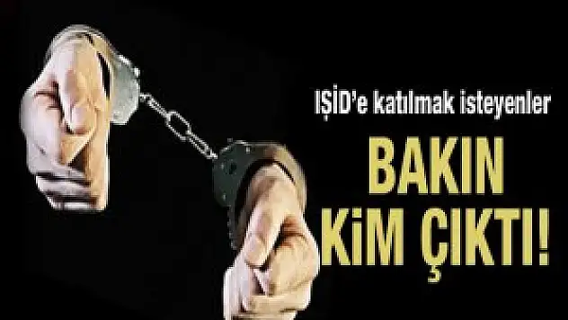Türkiye'de IŞİD'e katılmak isteyenler bakın kim çıktı!