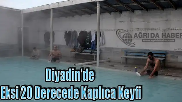 Diyadin'de Eksi 20 Derecede Kaplıca Keyfi