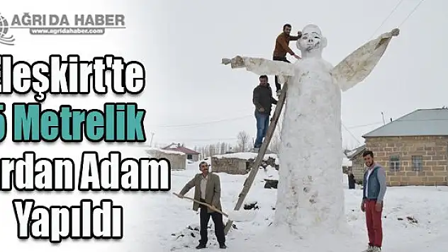 Eleşkirt'te 5 Metrelik Kardan Adam Yapıldı