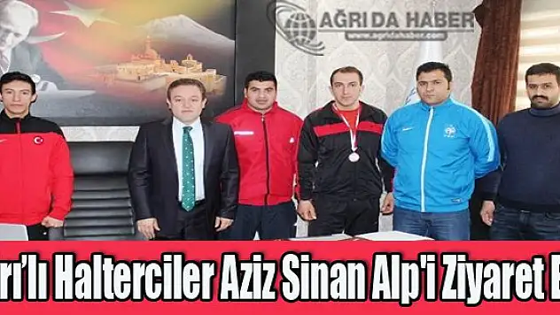 Ağrı'lı Halterciler Aziz Sinan Alp'i Ziyaret Etti